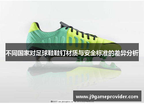 不同国家对足球鞋鞋钉材质与安全标准的差异分析